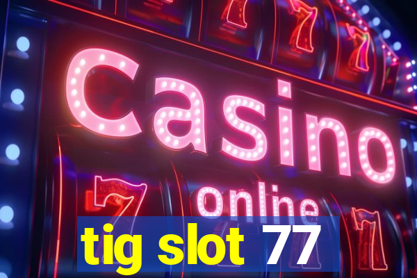 tig slot 77