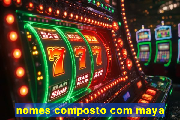 nomes composto com maya