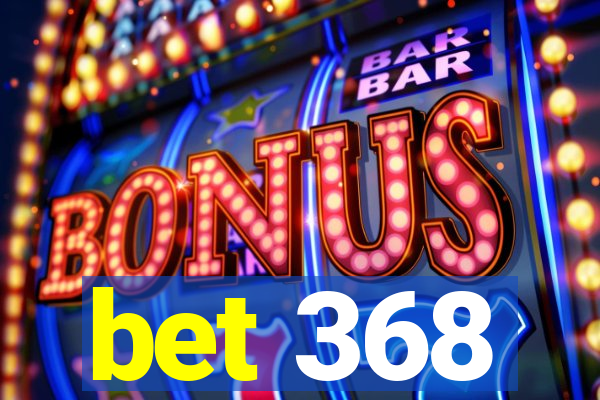 bet 368