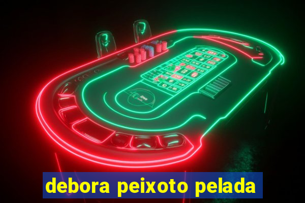 debora peixoto pelada