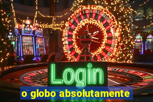 o globo absolutamente
