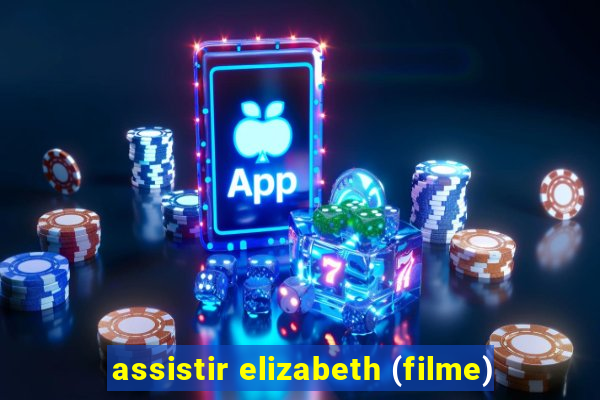 assistir elizabeth (filme)