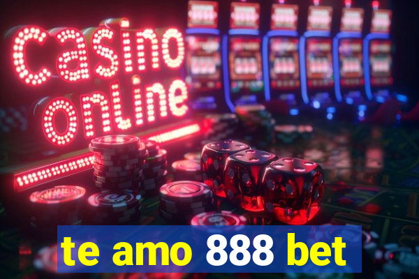 te amo 888 bet