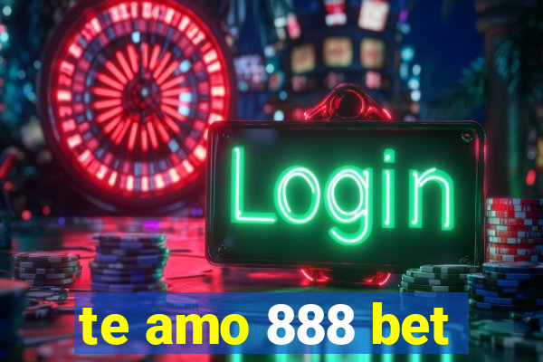 te amo 888 bet