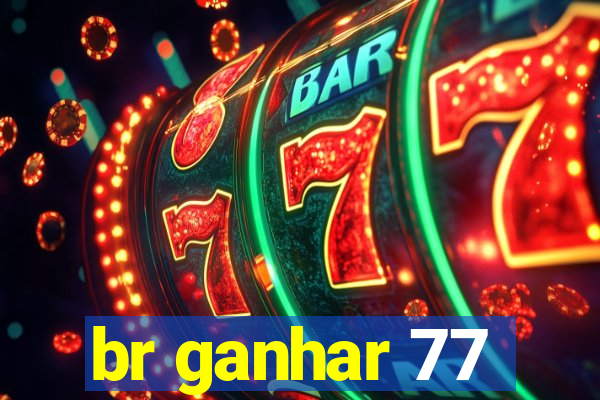 br ganhar 77