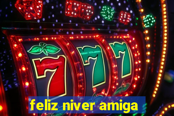 feliz niver amiga