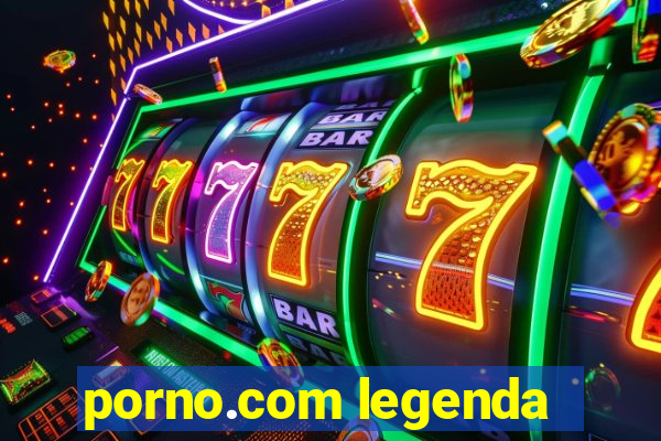 porno.com legenda