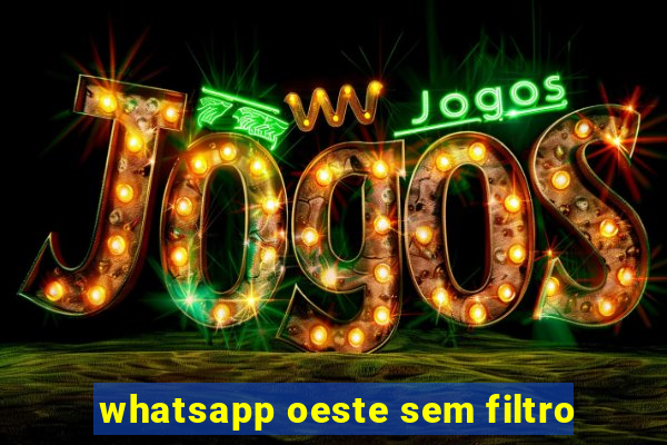 whatsapp oeste sem filtro