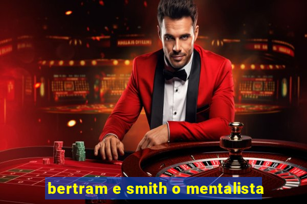bertram e smith o mentalista