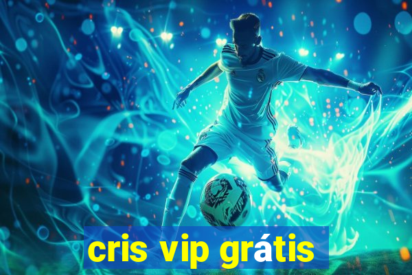 cris vip grátis