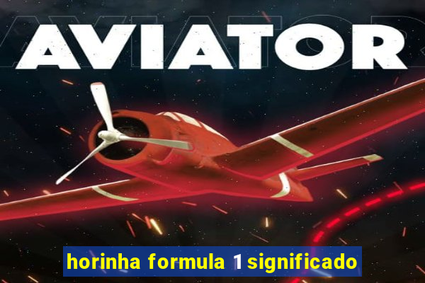 horinha formula 1 significado