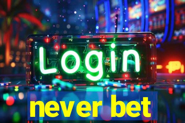 never bet