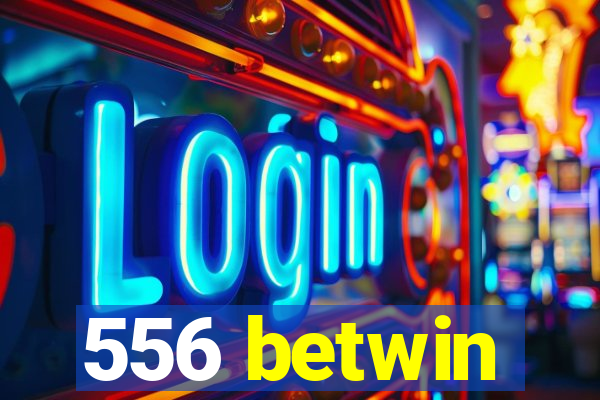 556 betwin