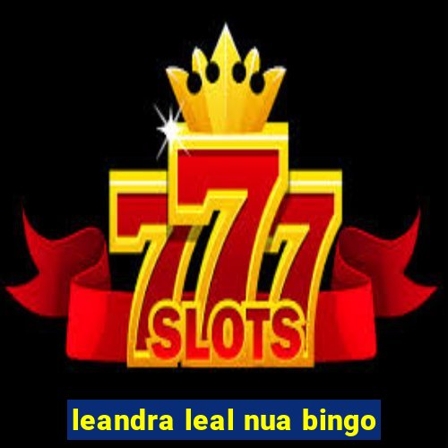 leandra leal nua bingo