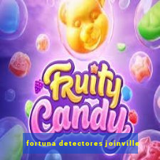 fortuna detectores joinville