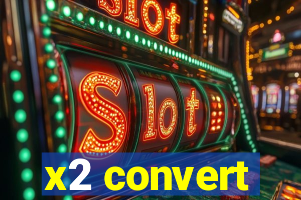 x2 convert