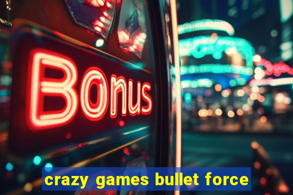 crazy games bullet force