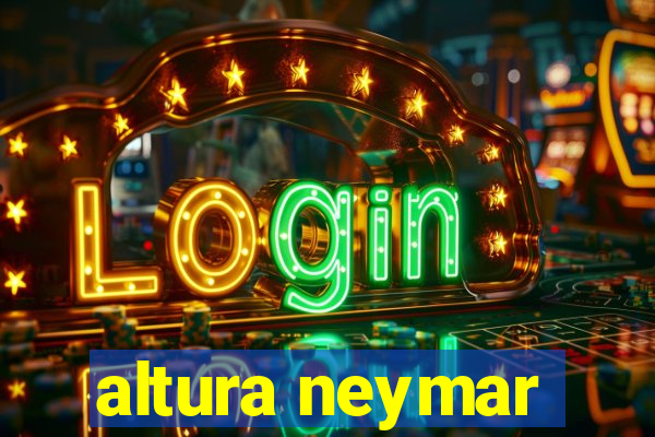 altura neymar