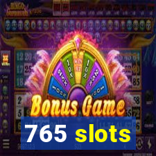 765 slots