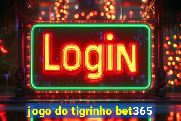 jogo do tigrinho bet365