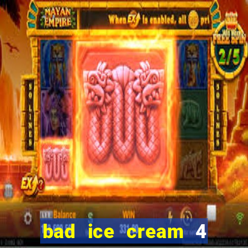 bad ice cream 4 click jogos