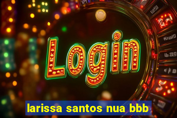 larissa santos nua bbb