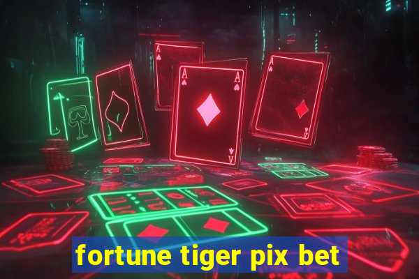 fortune tiger pix bet
