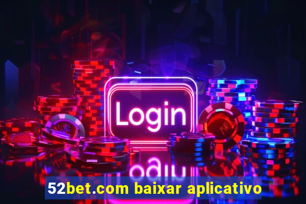 52bet.com baixar aplicativo
