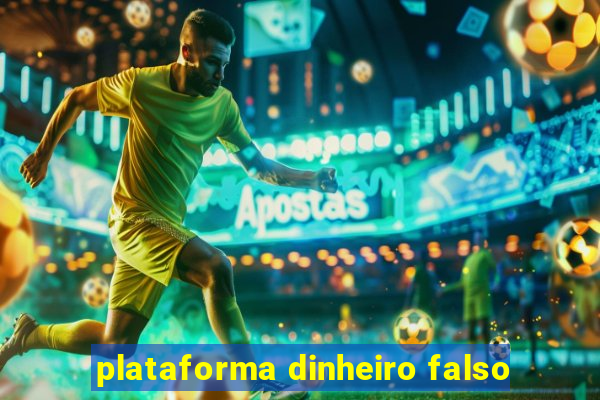 plataforma dinheiro falso