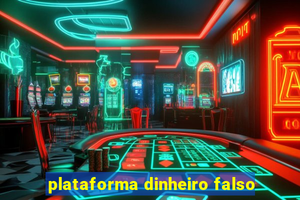 plataforma dinheiro falso