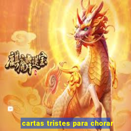 cartas tristes para chorar