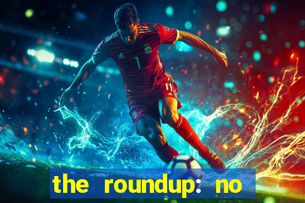 the roundup: no way out dublado download