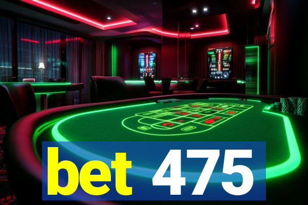 bet 475