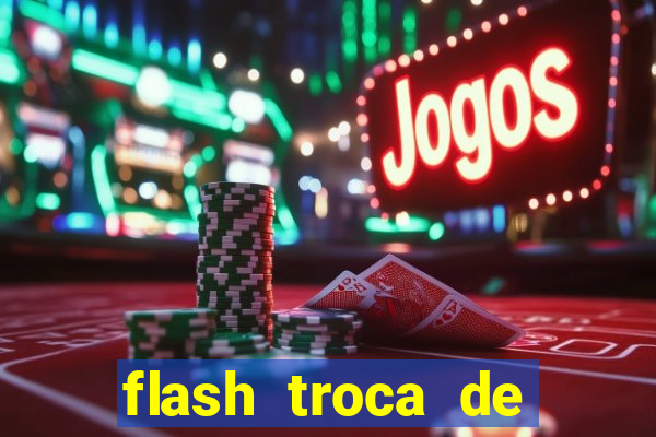 flash troca de corpo parte 2