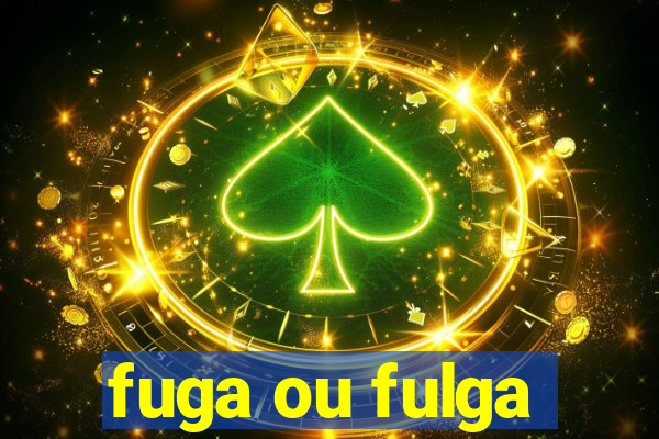 fuga ou fulga