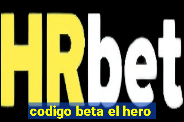 codigo beta el hero