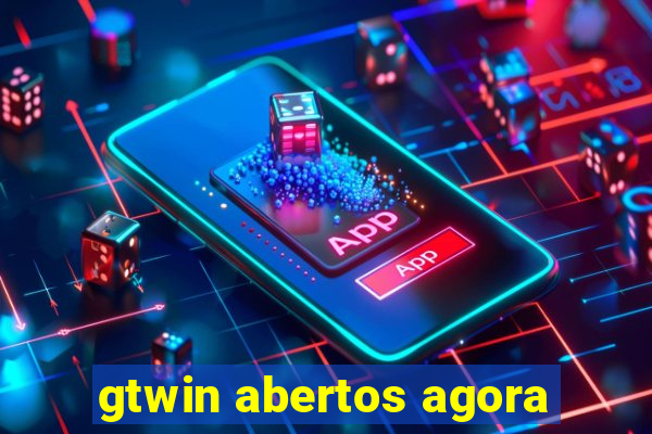 gtwin abertos agora