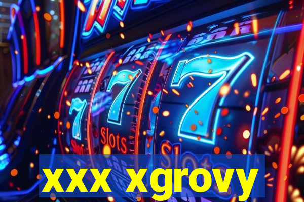 xxx xgrovy