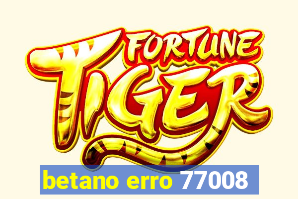 betano erro 77008