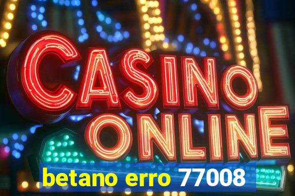 betano erro 77008