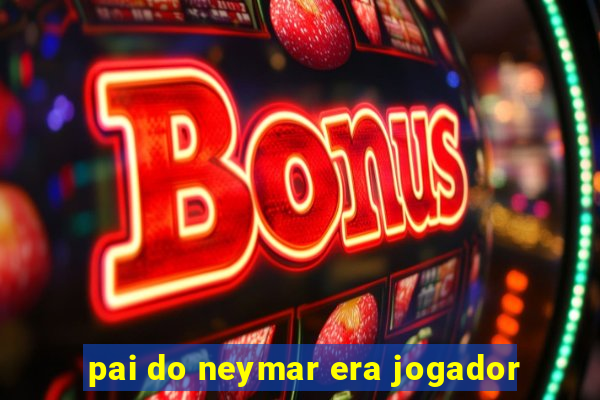 pai do neymar era jogador