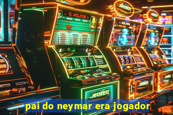 pai do neymar era jogador