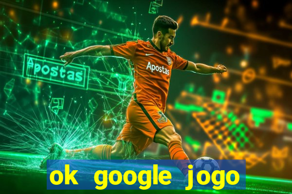 ok google jogo para ganhar dinheiro