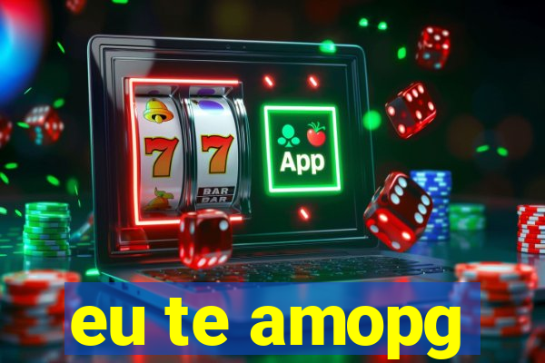 eu te amopg