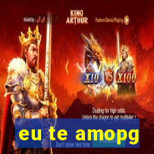 eu te amopg