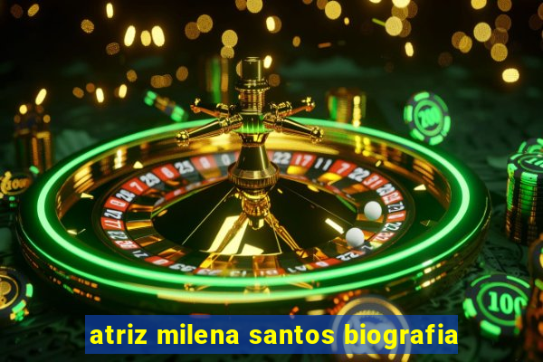 atriz milena santos biografia