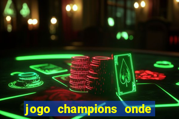 jogo champions onde vai passar