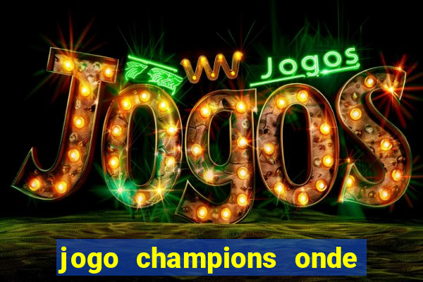 jogo champions onde vai passar