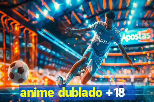 anime dublado +18