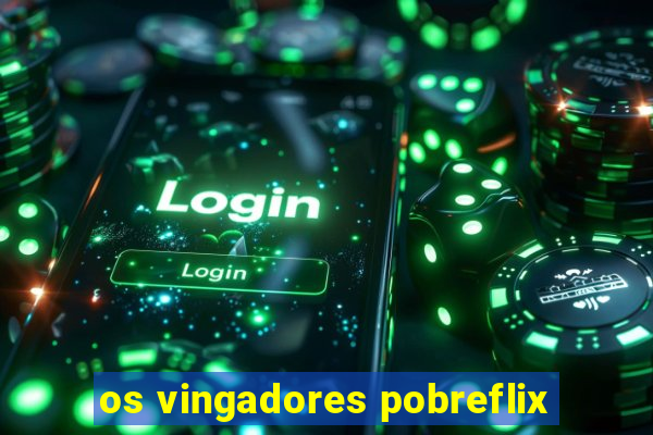 os vingadores pobreflix